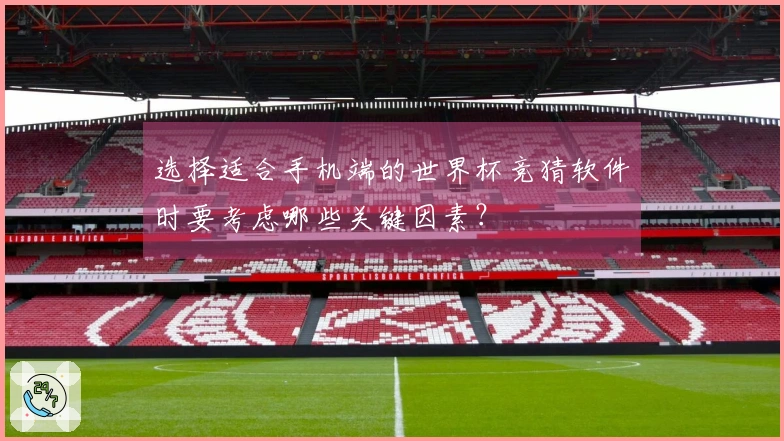 选择适合手机端的世界杯竞猜软件时要考虑哪些关键因素?